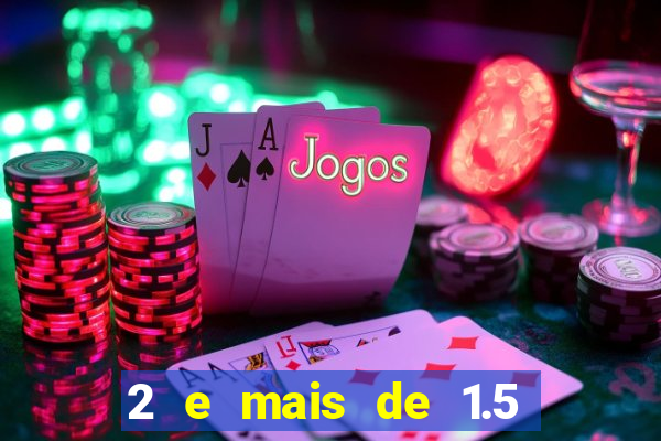 2 e mais de 1.5 betano o que significa